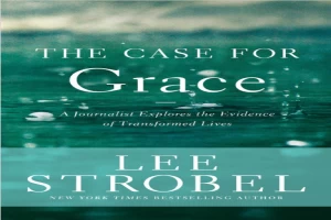 The case for grace: a journalist explores the evidence of transformed lives